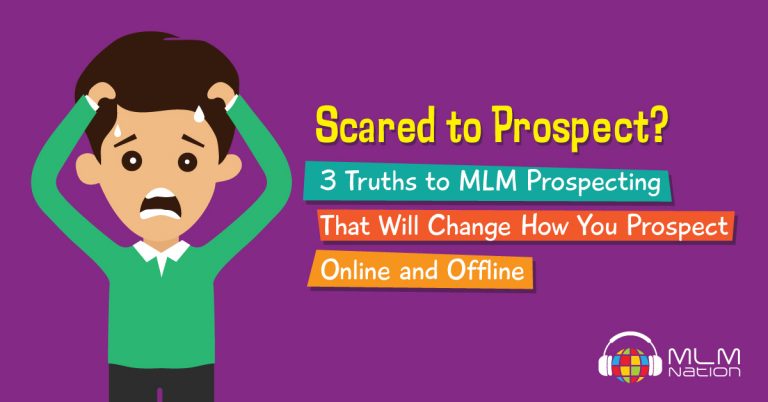 Scared to Prospect? 3 Truths to MLM Prospecting That Will Change How You Prospect Online and Offline