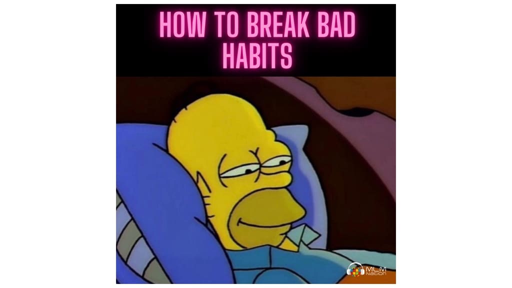 How to Break Bad Habits so you can grow your network marketing leadership