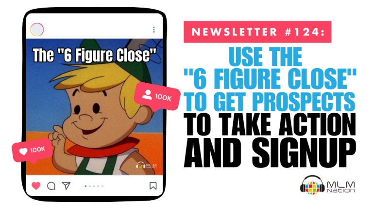 Use the "6 Figure Close" to Get Prospects to Take Action and Signup